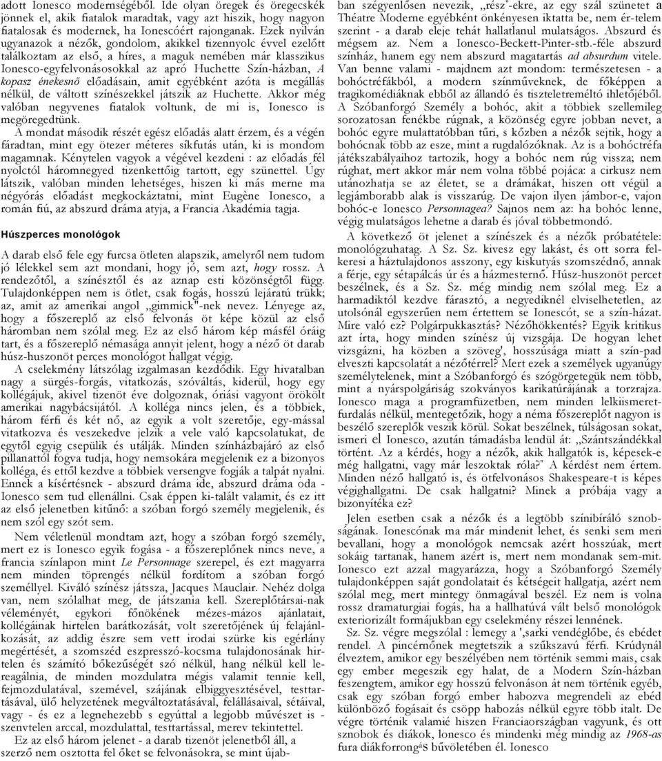 elődásin, mit egyébként zót is megállás nélkül, de váltott színészekkel játszik z Huchette. Akkor még vlóbn negyvenes fitlok voltunk, de mi is, Ionesco is megöregedtünk.