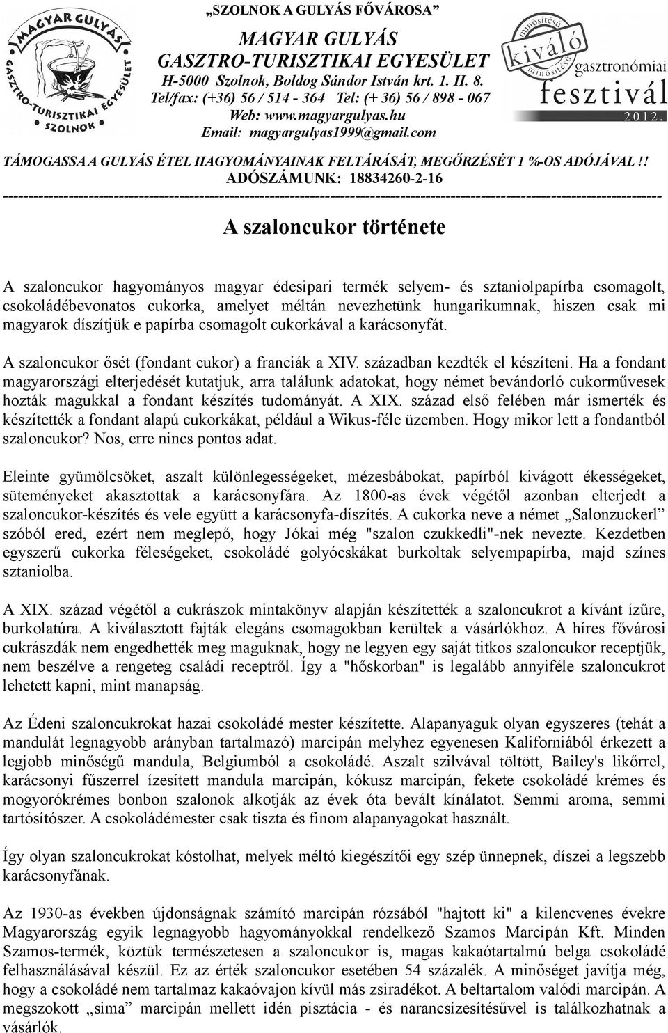 Ha a fondant magyarországi elterjedését kutatjuk, arra találunk adatokat, hogy német bevándorló cukorművesek hozták magukkal a fondant készítés tudományát. A XIX.