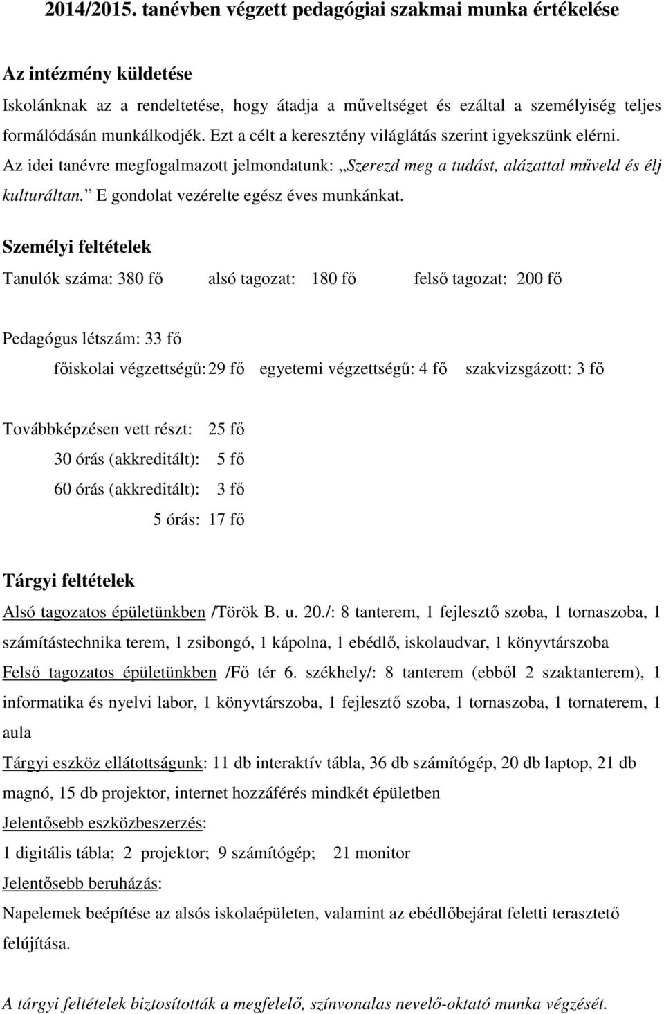 Ezt a célt a keresztény világlátás szerint igyekszünk elérni. Az idei tanévre megfogalmazott jelmondatunk: Szerezd meg a tudást, alázattal műveld és élj kulturáltan.