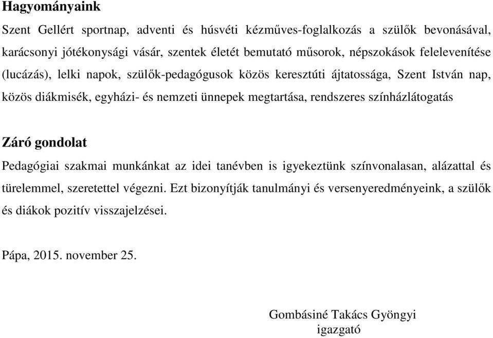 megtartása, rendszeres színházlátogatás Záró gondolat Pedagógiai szakmai munkánkat az idei tanévben is igyekeztünk színvonalasan, alázattal és türelemmel,