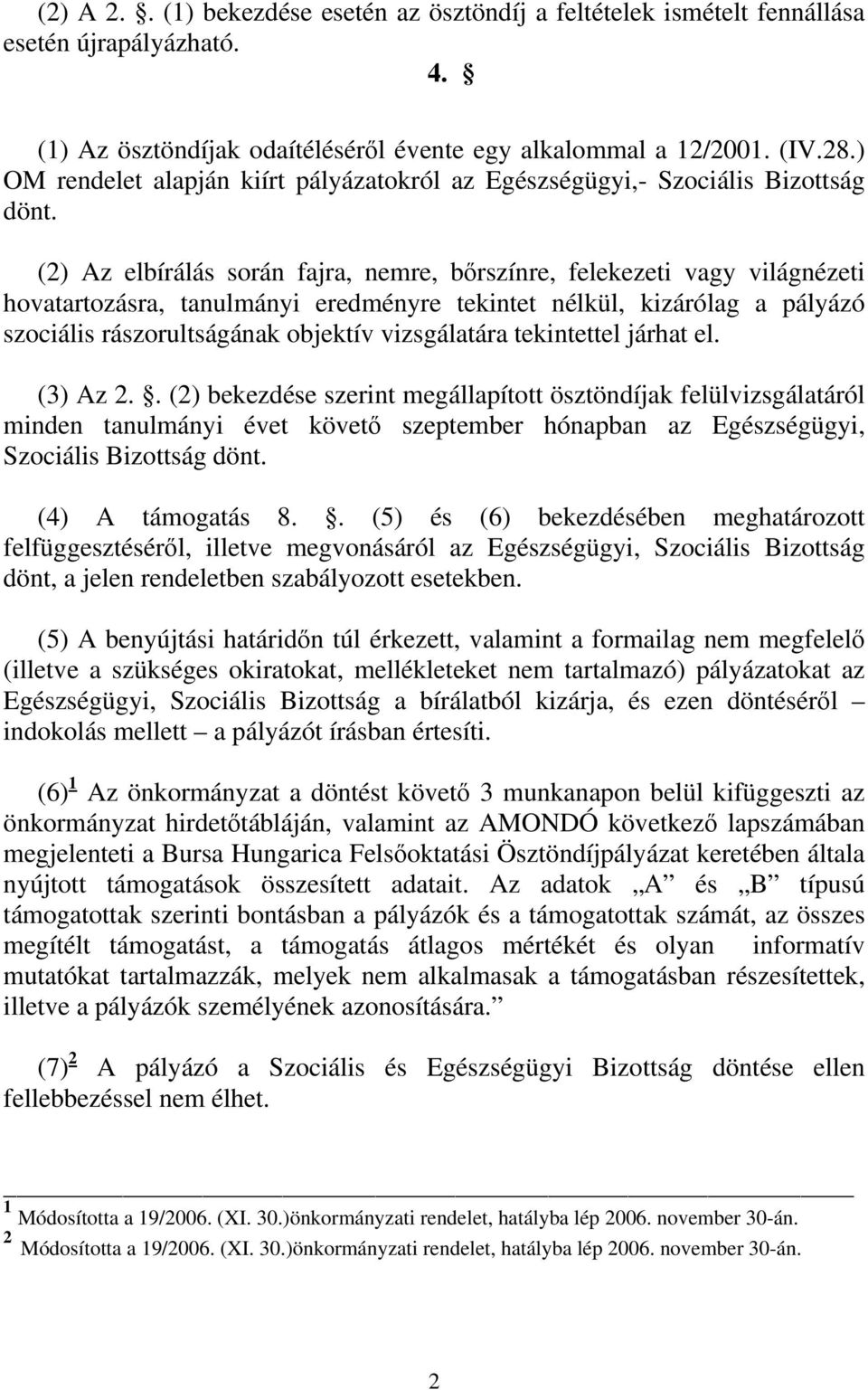 (2) Az elbírálás során fajra, nemre, bőrszínre, felekezeti vagy világnézeti hovatartozásra, tanulmányi eredményre tekintet nélkül, kizárólag a pályázó szociális rászorultságának objektív vizsgálatára