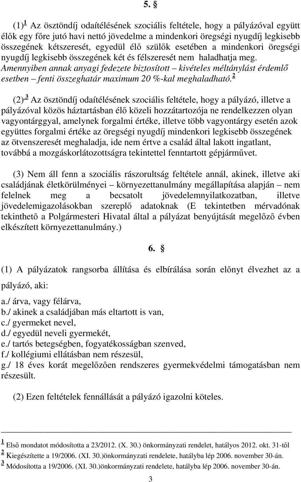 Amennyiben annak anyagi fedezete biztosított kivételes méltánylást érdemlő esetben fenti összeghatár maximum 20 %-kal meghaladható.