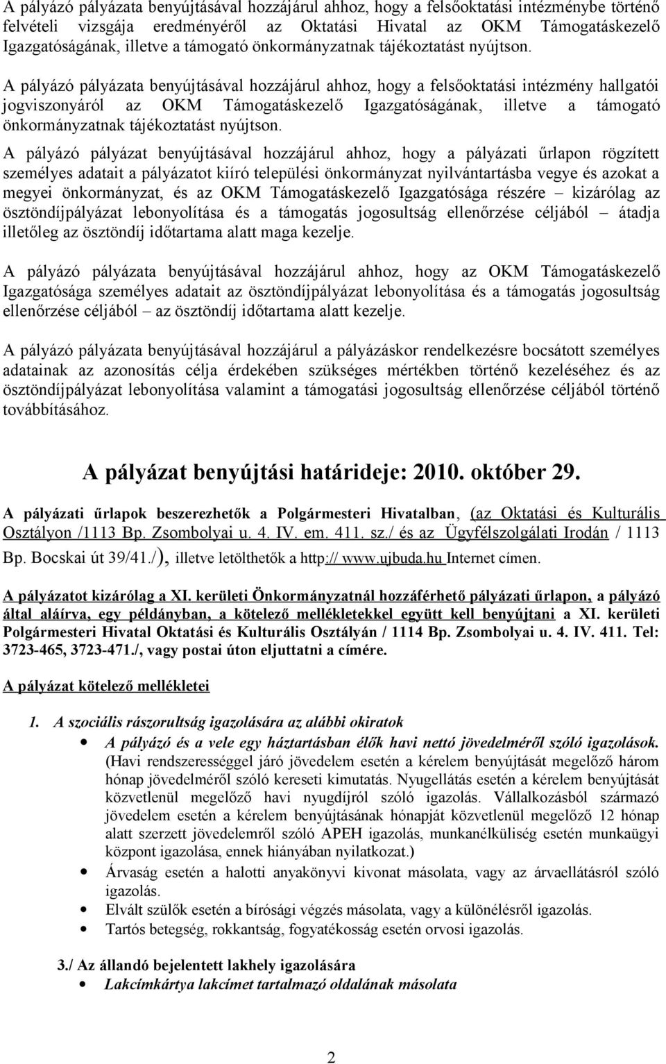 A pályázó pályázata benyújtásával hozzájárul ahhoz, hogy a felsőoktatási intézmény hallgatói jogviszonyáról az OKM Támogatáskezelő Igazgatóságának, illetve a  A pályázó pályázat benyújtásával