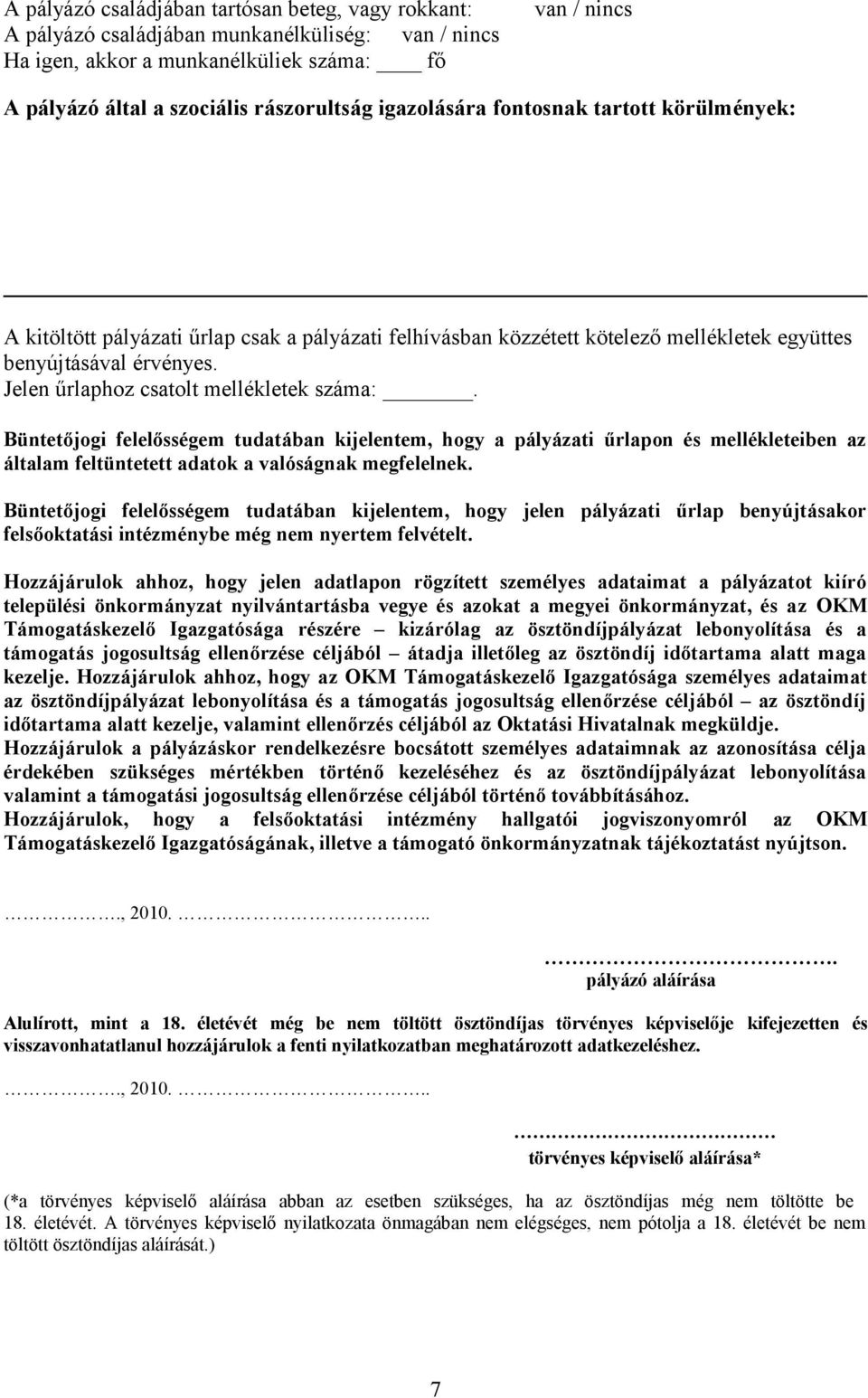 Jelen űrlaphoz csatolt mellékletek száma:. Büntetőjogi felelősségem tudatában kijelentem, hogy a pályázati űrlapon és mellékleteiben az általam feltüntetett adatok a valóságnak megfelelnek.