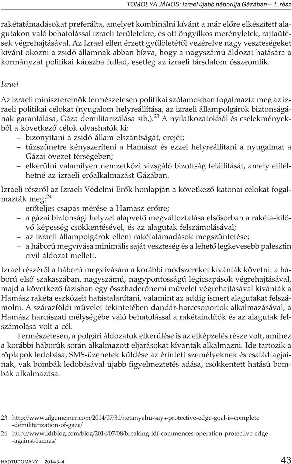 Az Izrael ellen érzett gyûlöletétõl vezérelve nagy veszteségeket kívánt okozni a zsidó államnak abban bízva, hogy a nagyszámú áldozat hatására a kormányzat politikai káoszba fullad, esetleg az