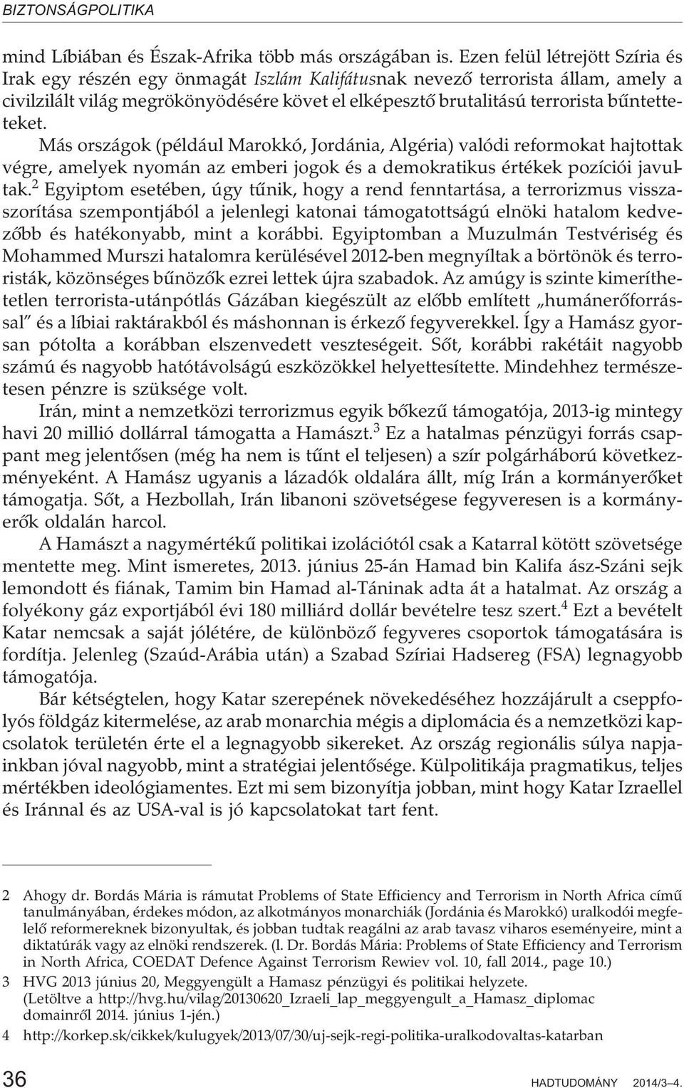 bûntetteteket. Más országok (például Marokkó, Jordánia, Algéria) valódi reformokat hajtottak végre, amelyek nyomán az emberi jogok és a demokratikus értékek pozíciói javultak.