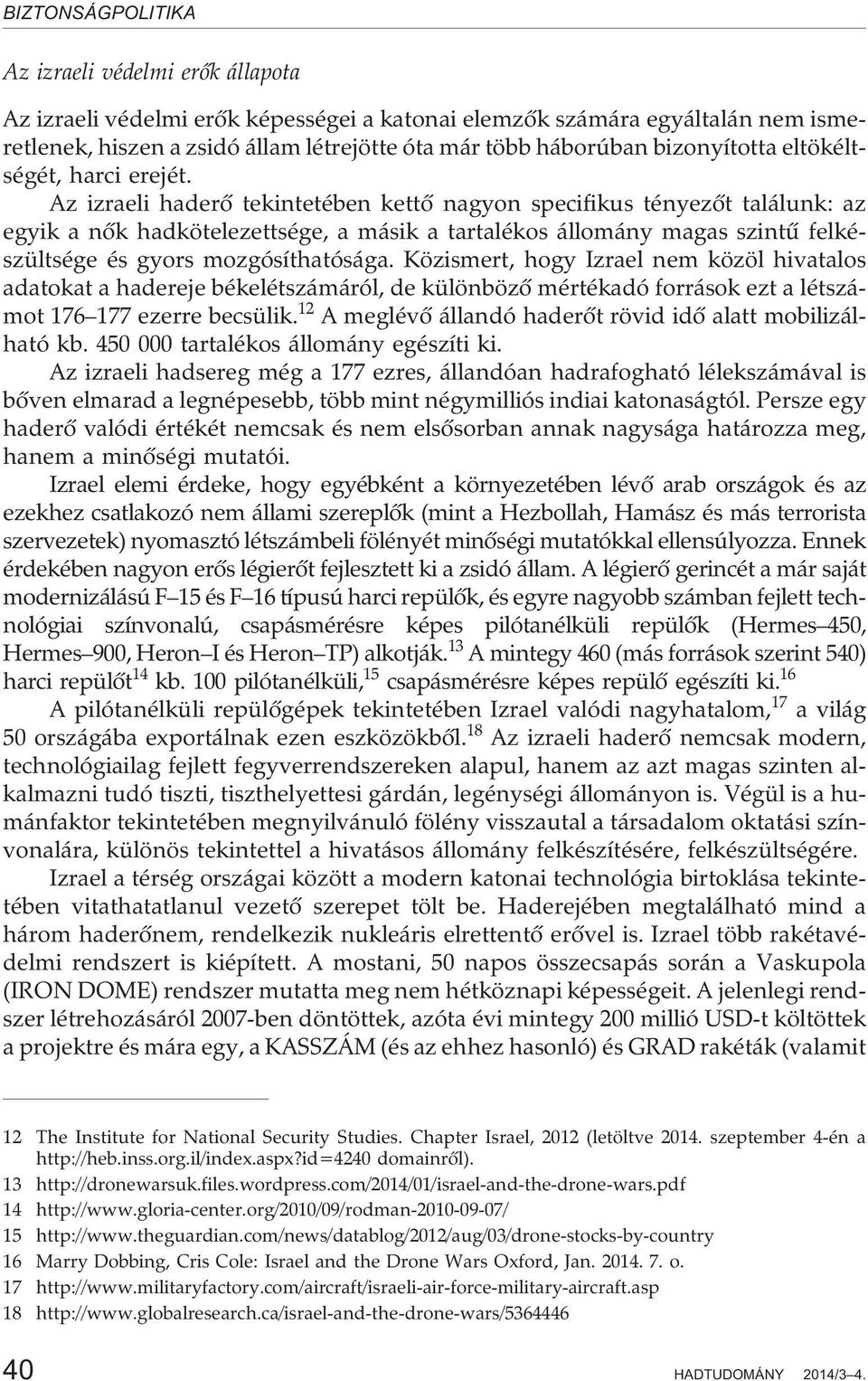 Az izraeli haderõ tekintetében kettõ nagyon specifikus tényezõt találunk: az egyik a nõk hadkötelezettsége, a másik a tartalékos állomány magas szintû felkészültsége és gyors mozgósíthatósága.