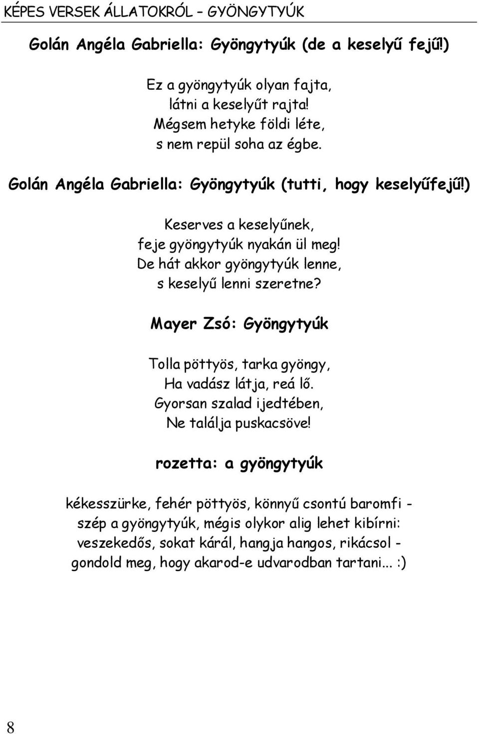De hát akkor gyöngytyúk lenne, s keselyű lenni szeretne? Mayer Zsó: Gyöngytyúk Tolla pöttyös, tarka gyöngy, Ha vadász látja, reá lő. Gyorsan szalad ijedtében, Ne találja puskacsöve!