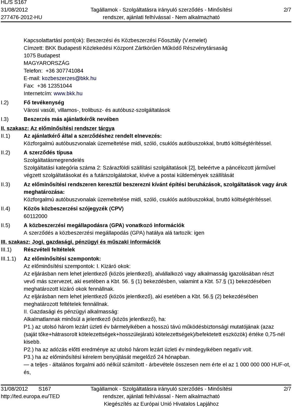 1) Az ajánlatkérő által a szerződéshez rendelt elnevezés: Közforgalmú autóbuszvonalak üzemeltetése midi, szóló, csuklós autóbuszokkal, bruttó költségtérítéssel. II.2) II.3) II.4) II.