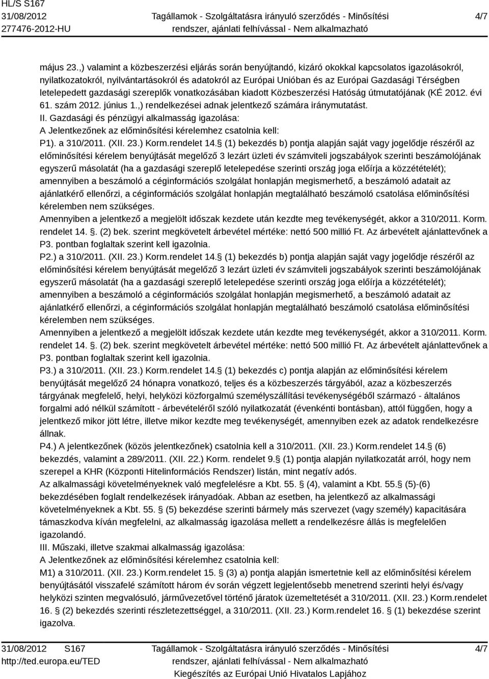 letelepedett gazdasági szereplők vonatkozásában kiadott Közbeszerzési Hatóság útmutatójának (KÉ 2012. évi 61. szám 2012. június 1.,) rendelkezései adnak jelentkező számára iránymutatást. II.