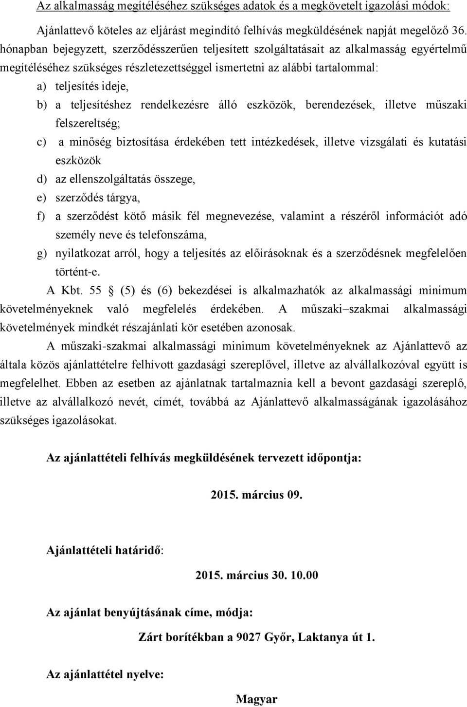 teljesítéshez rendelkezésre álló eszközök, berendezések, illetve műszaki felszereltség; c) a minőség biztosítása érdekében tett intézkedések, illetve vizsgálati és kutatási eszközök d) az