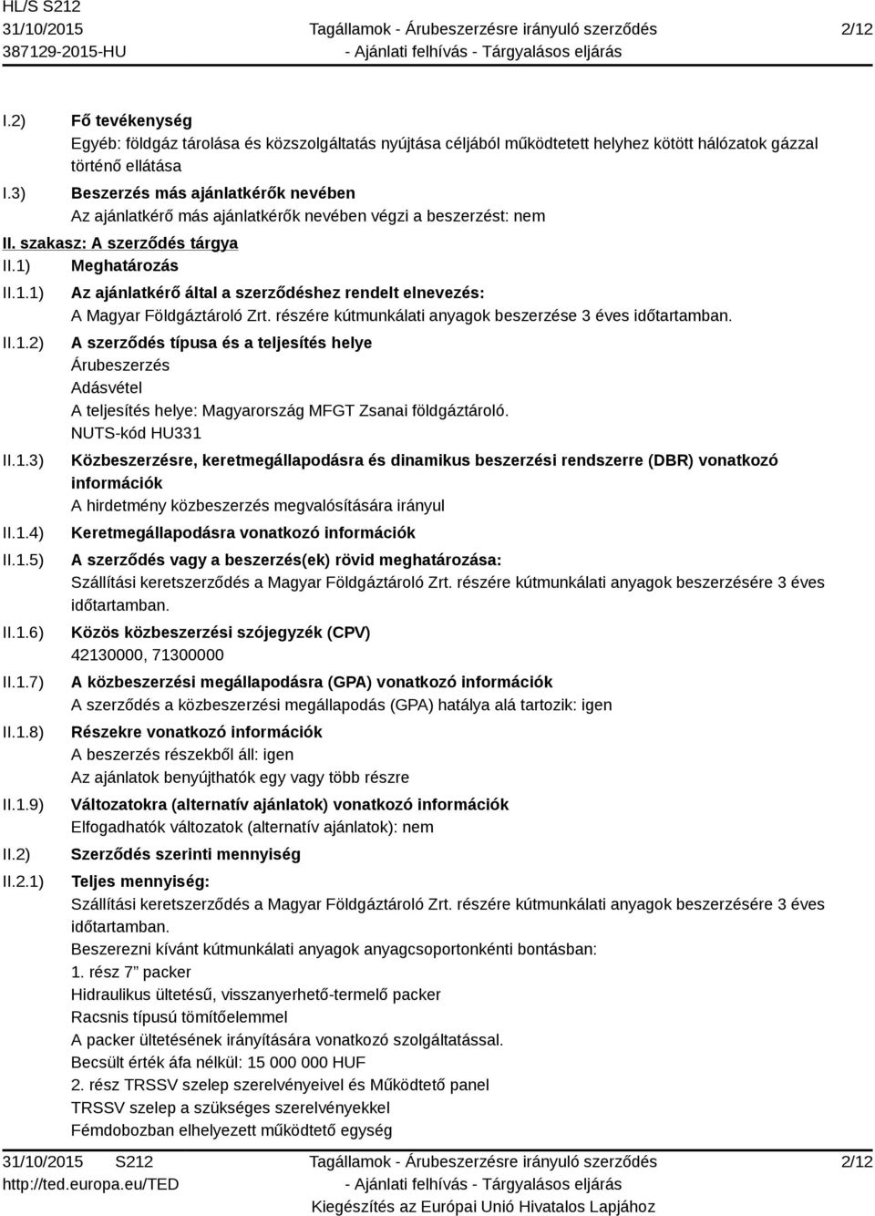 ajánlatkérők nevében végzi a beszerzést: nem II. szakasz: A szerződés tárgya II.1) Meghatározás II.1.1) II.1.2) II.1.3) II.1.4) II.1.5) II.1.6) II.1.7) II.1.8) II.1.9) II.2) II.2.1) Az ajánlatkérő által a szerződéshez rendelt elnevezés: A Magyar Földgáztároló Zrt.