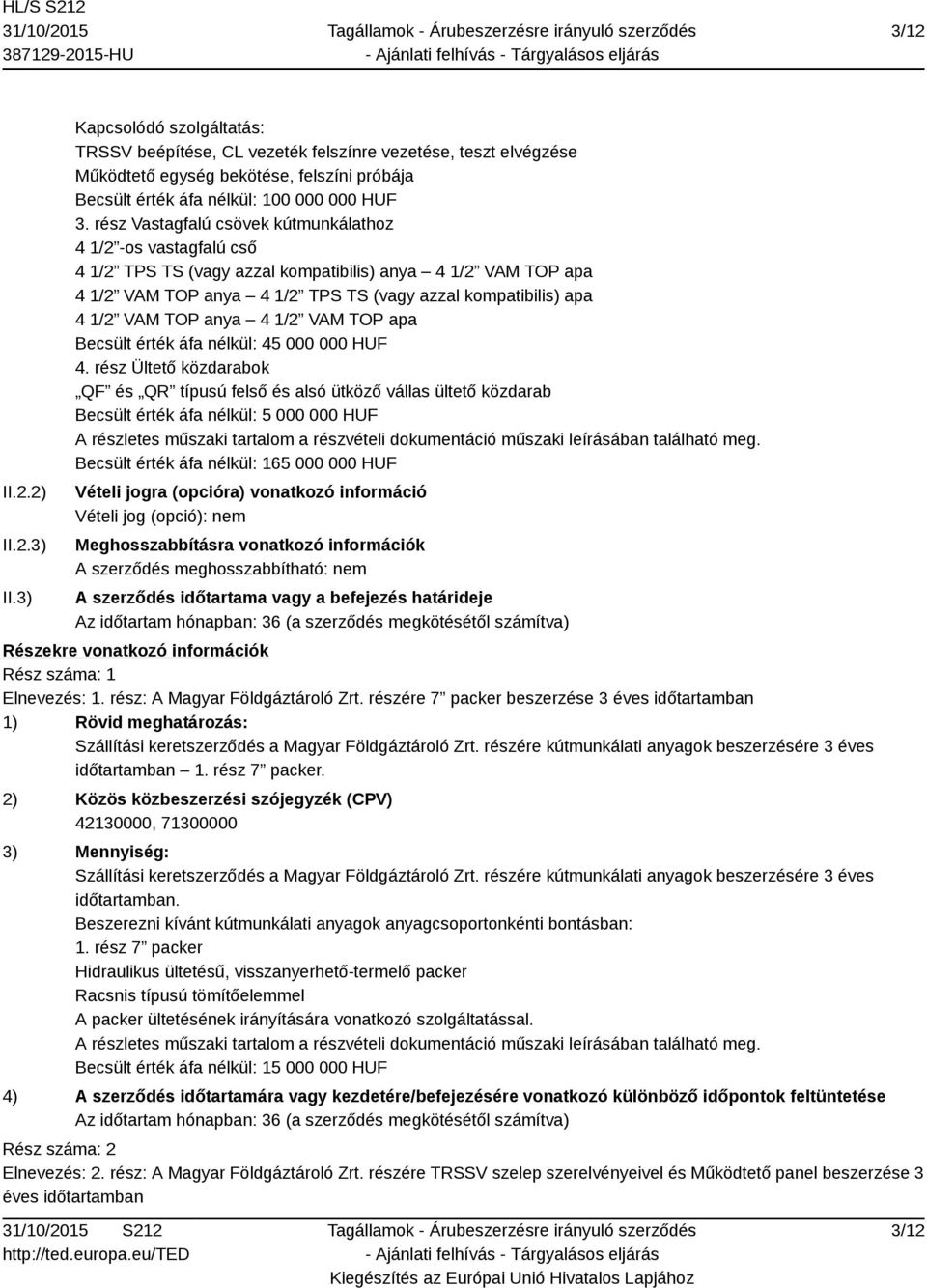 rész Vastagfalú csövek kútmunkálathoz 4 1/2 -os vastagfalú cső 4 1/2 TPS TS (vagy azzal kompatibilis) anya 4 1/2 VAM TOP apa 4 1/2 VAM TOP anya 4 1/2 TPS TS (vagy azzal kompatibilis) apa 4 1/2 VAM