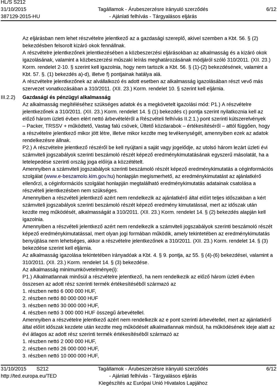 (XII. 23.) Korm. rendelet 2-10. szerint kell igazolnia, hogy nem tartozik a Kbt. 56. (1)-(2) bekezdésének, valamint a Kbt. 57.. (1) bekezdés a)-d), illetve f) pontjainak hatálya alá.