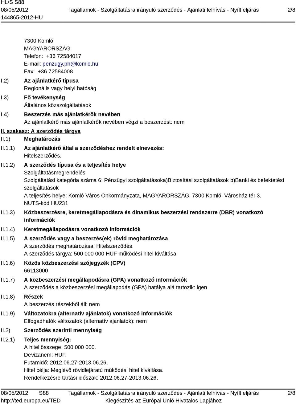 beszerzést: nem II. szakasz: A szerződés tárgya II.1) Meghatározás II.1.1) II.1.2) II.1.3) II.1.4) II.1.5) II.1.6) II.1.7) II.1.8) II.1.9) II.2) II.2.1) Az ajánlatkérő által a szerződéshez rendelt elnevezés: Hitelszerződés.