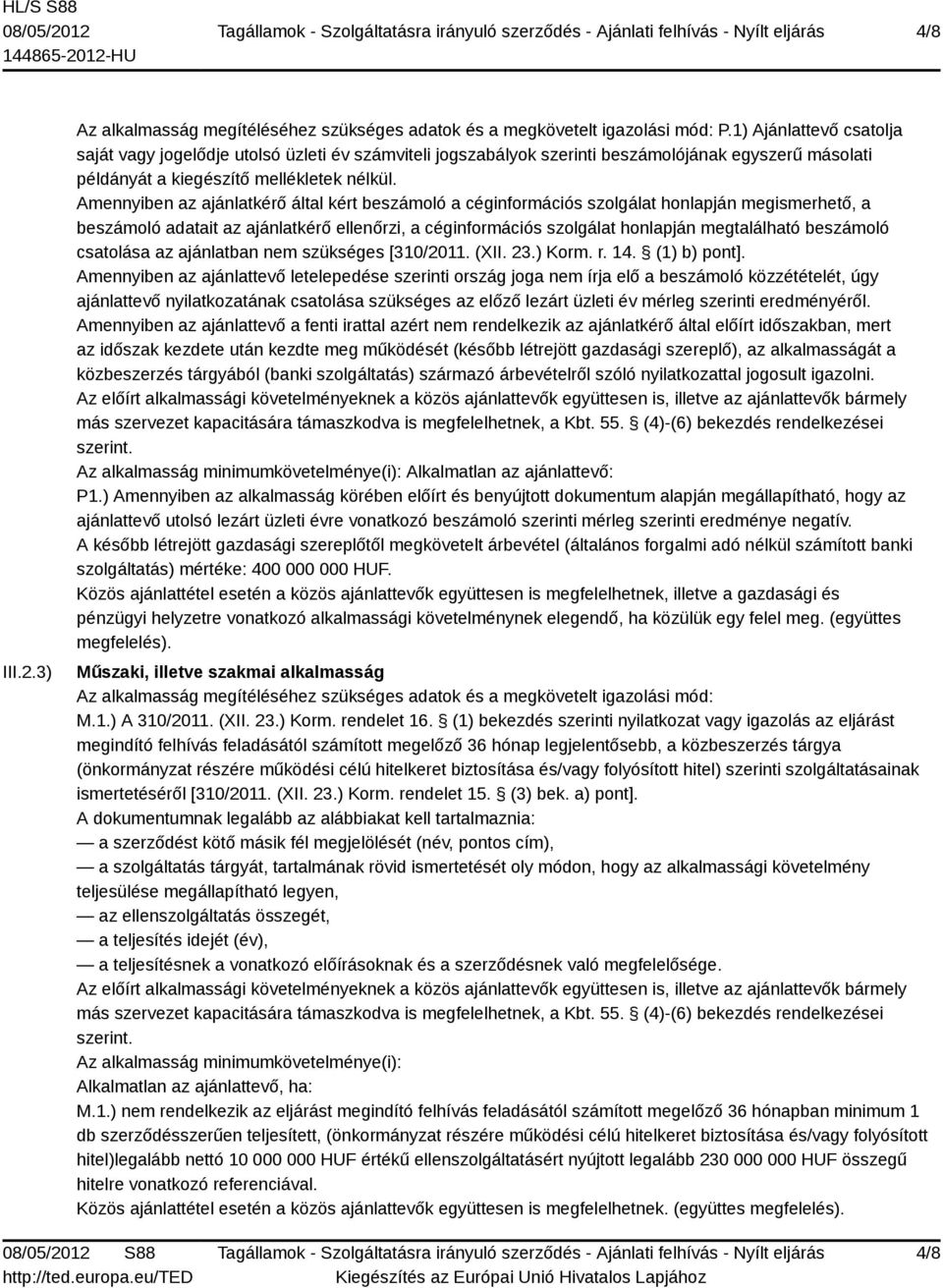 Amennyiben az ajánlatkérő által kért beszámoló a céginformációs szolgálat honlapján megismerhető, a beszámoló adatait az ajánlatkérő ellenőrzi, a céginformációs szolgálat honlapján megtalálható