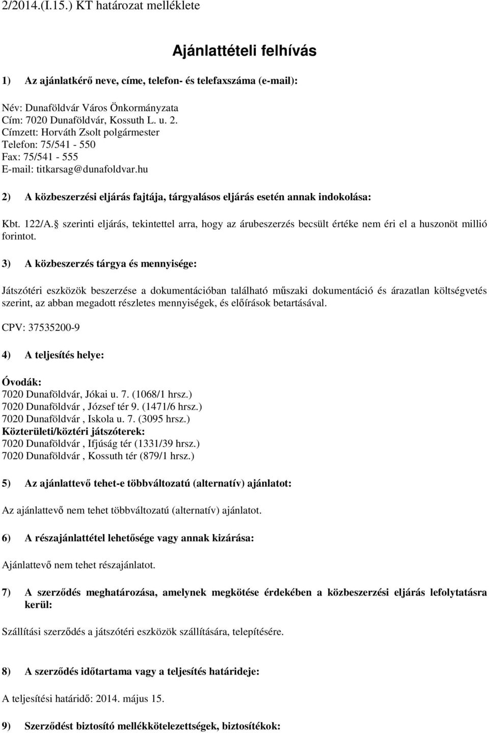 szerinti eljárás, tekintettel arra, hogy az árubeszerzés becsült értéke nem éri el a huszonöt millió forintot.