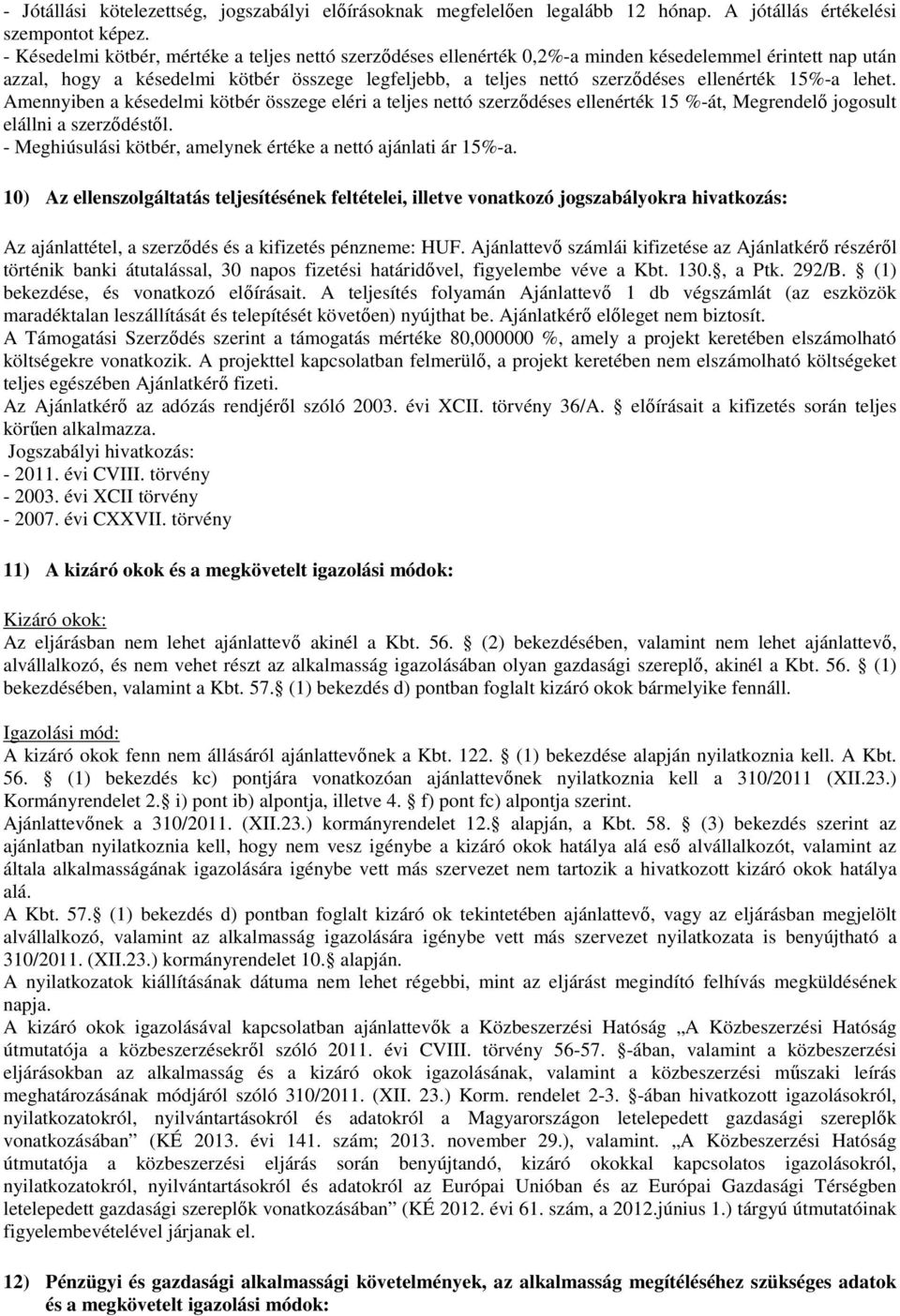 15%-a lehet. Amennyiben a késedelmi kötbér összege eléri a teljes nettó szerződéses ellenérték 15 %-át, Megrendelő jogosult elállni a szerződéstől.