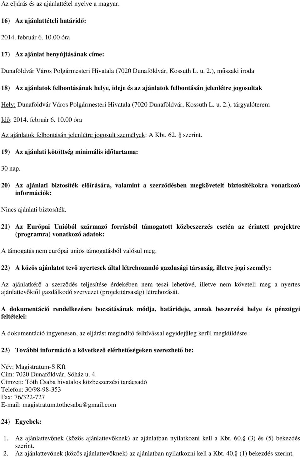 ), műszaki iroda 18) Az ajánlatok felbontásának helye, ideje és az ajánlatok felbontásán jelenlétre jogosultak Hely: Dunaföldvár Város Polgármesteri Hivatala (7020 Dunaföldvár, Kossuth L. u. 2.