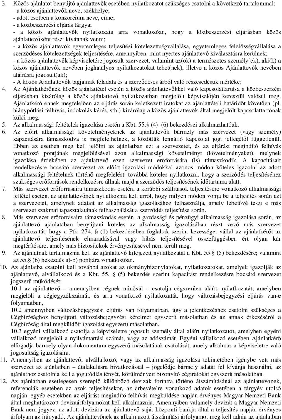 teljesítési kötelezettségvállalása, egyetemleges felelősségvállalása a szerződéses kötelezettségek teljesítésére, amennyiben, mint nyertes ajánlattevő kiválasztásra kerülnek; - a közös ajánlattevők