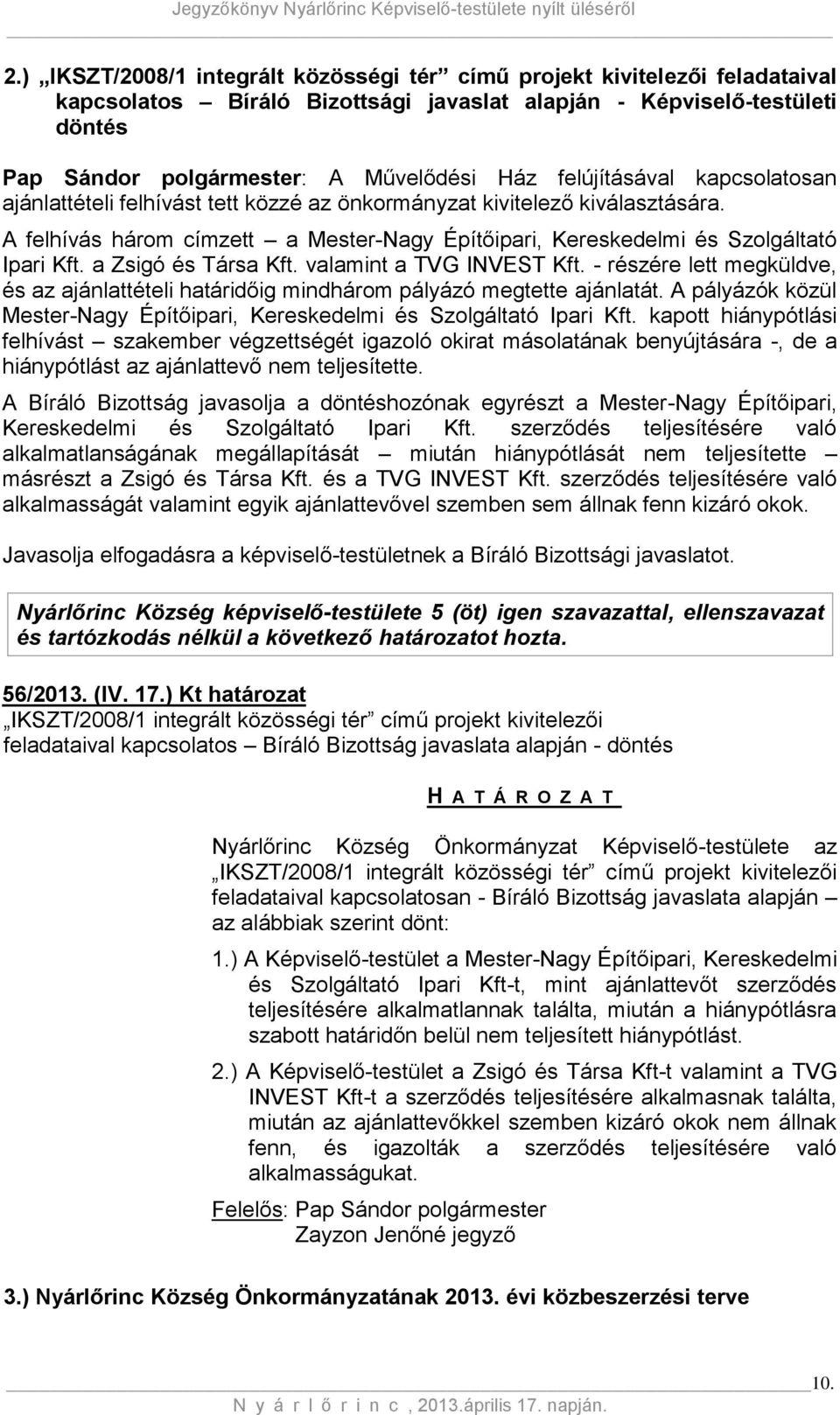 a Zsigó és Társa Kft. valamint a TVG INVEST Kft. - részére lett megküldve, és az ajánlattételi határidőig mindhárom pályázó megtette ajánlatát.