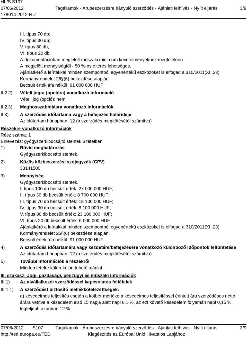 Becsült érték áfa nélkül: 91 000 000 HUF Vételi jogra (opcióra) vonatkozó információ Vételi jog (opció): nem Meghosszabbításra vonatkozó információk A szerződés időtartama vagy a befejezés határideje