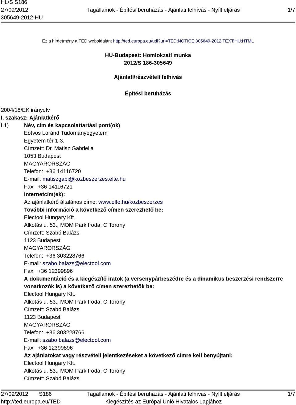 1) Név, cím és kapcsolattartási pont(ok) Eötvös Loránd Tudományegyetem Egyetem tér 1-3. Címzett: Dr. Matisz Gabriella 1053 Budapest Telefon: +36 14116720 E-mail: matiszgabi@kozbeszerzes.elte.