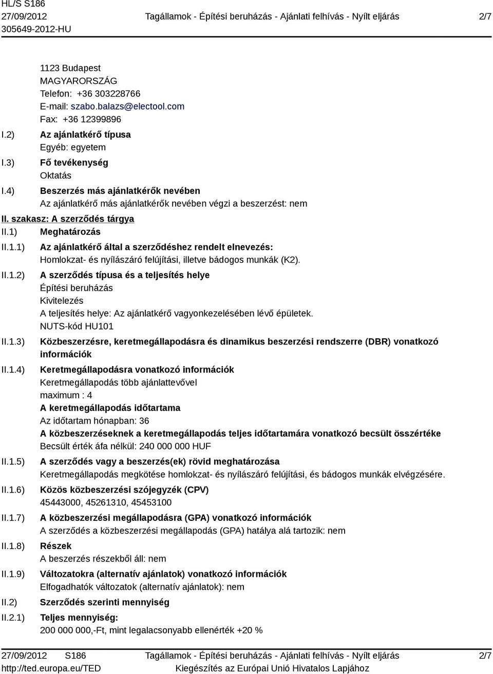 szakasz: A szerződés tárgya II.1) Meghatározás II.1.1) II.1.2) II.1.3) II.1.4) II.1.5) II.1.6) II.1.7) II.1.8) II.1.9) II.2) II.2.1) Az ajánlatkérő által a szerződéshez rendelt elnevezés: Homlokzat- és nyílászáró felújítási, illetve bádogos munkák (K2).