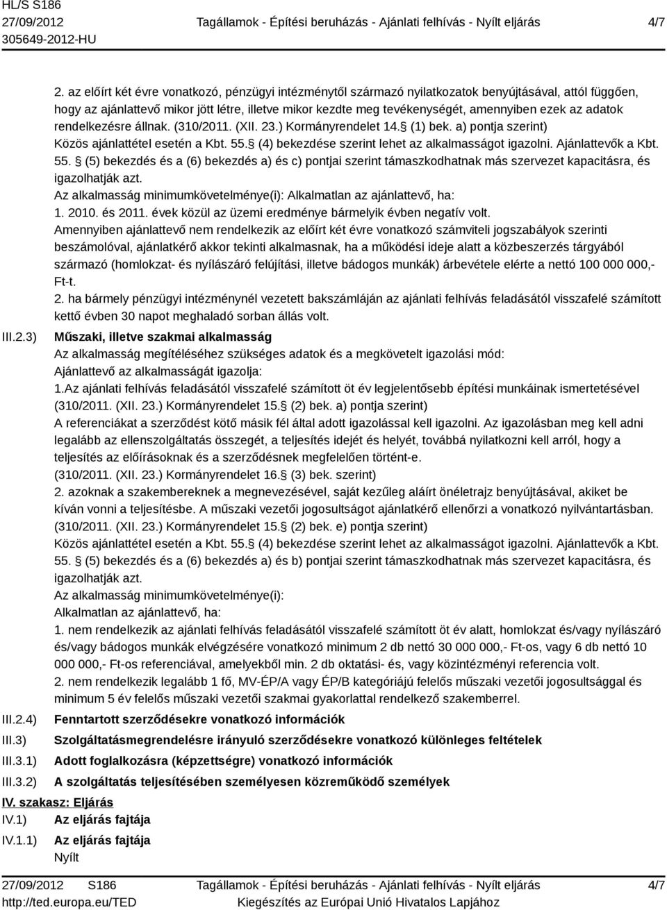 az adatok rendelkezésre állnak. (310/2011. (XII. 23.) Kormányrendelet 14. (1) bek. a) pontja szerint) Közös ajánlattétel esetén a Kbt. 55. (4) bekezdése szerint lehet az alkalmasságot igazolni.