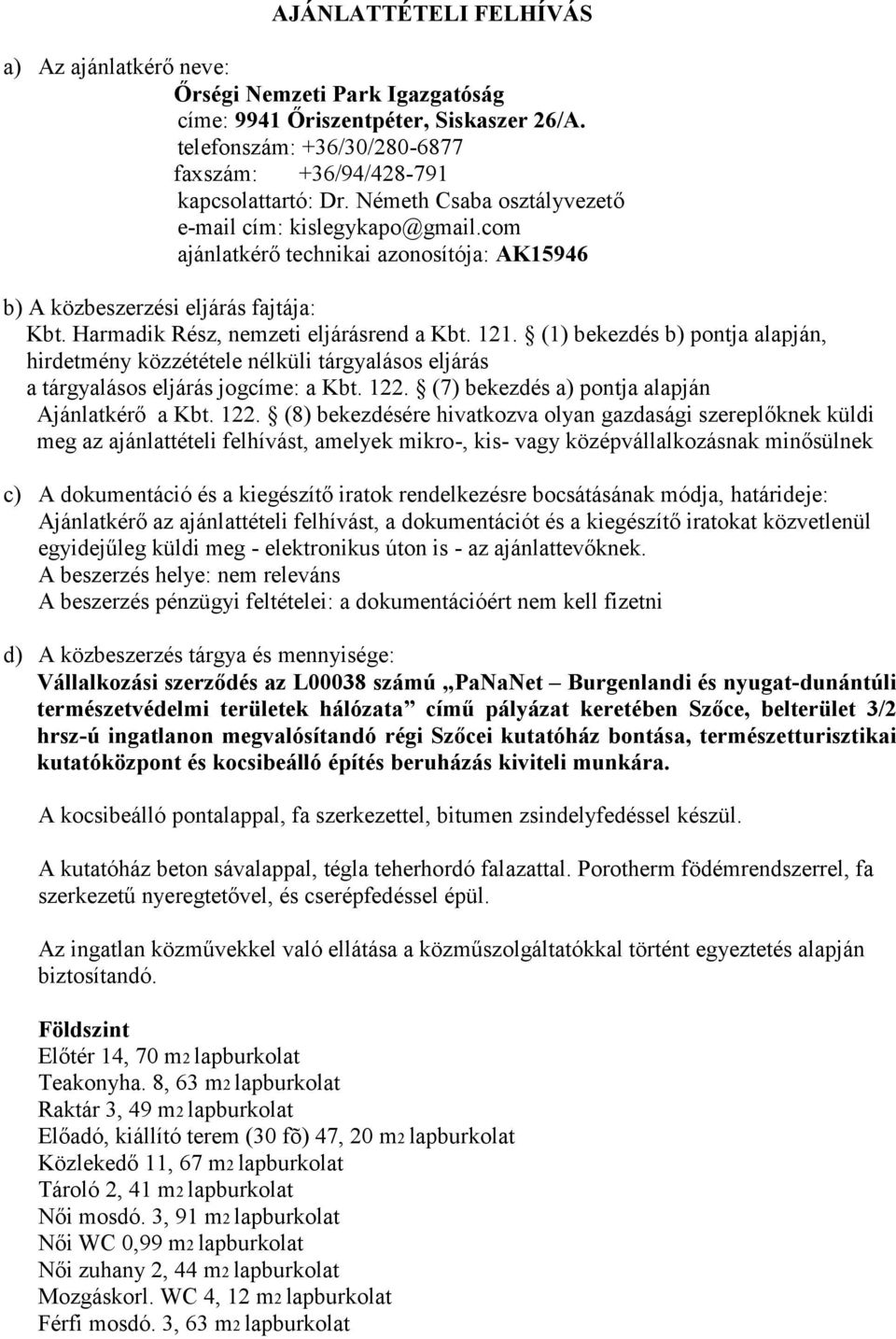 (1) bekezdés b) pontja alapján, hirdetmény közzététele nélküli tárgyalásos eljárás a tárgyalásos eljárás jogcíme: a Kbt. 122.