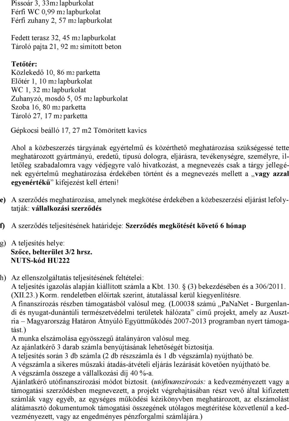 közbeszerzés tárgyának egyértelmű és közérthető meghatározása szükségessé tette meghatározott gyártmányú, eredetű, típusú dologra, eljárásra, tevékenységre, személyre, illetőleg szabadalomra vagy