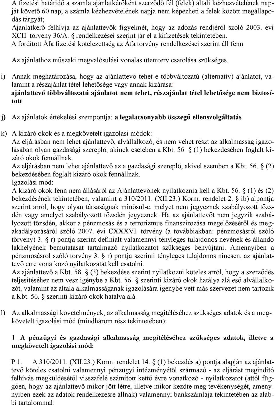 A fordított Áfa fizetési kötelezettség az Áfa törvény rendelkezései szerint áll fenn. Az ajánlathoz műszaki megvalósulási vonalas ütemterv csatolása szükséges.