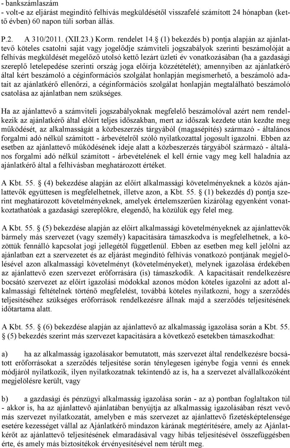 vonatkozásában (ha a gazdasági szereplő letelepedése szerinti ország joga előírja közzétételét); amennyiben az ajánlatkérő által kért beszámoló a céginformációs szolgálat honlapján megismerhető, a