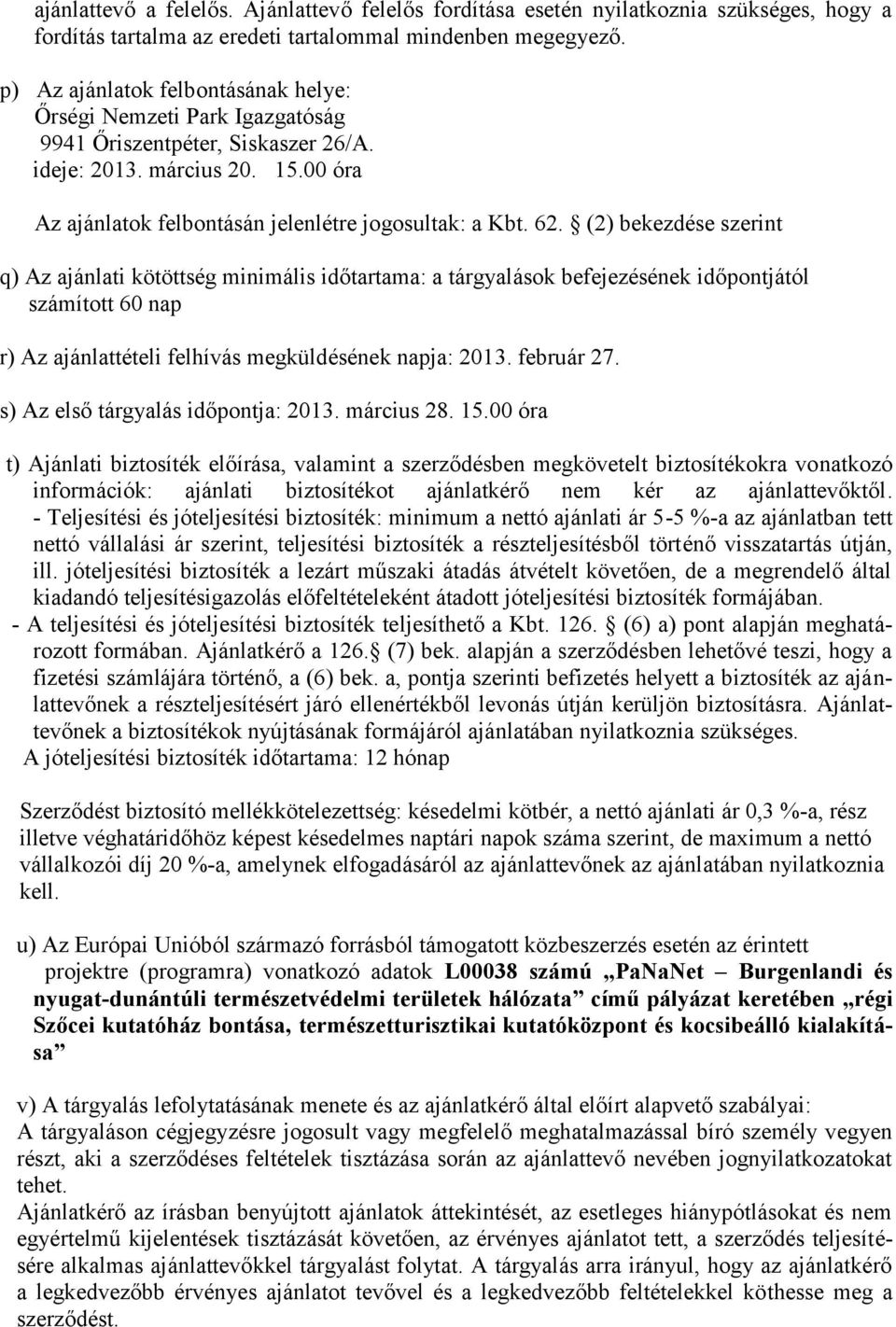 (2) bekezdése szerint q) Az ajánlati kötöttség minimális időtartama: a tárgyalások befejezésének időpontjától számított 60 nap r) Az ajánlattételi felhívás megküldésének napja: 2013. február 27.