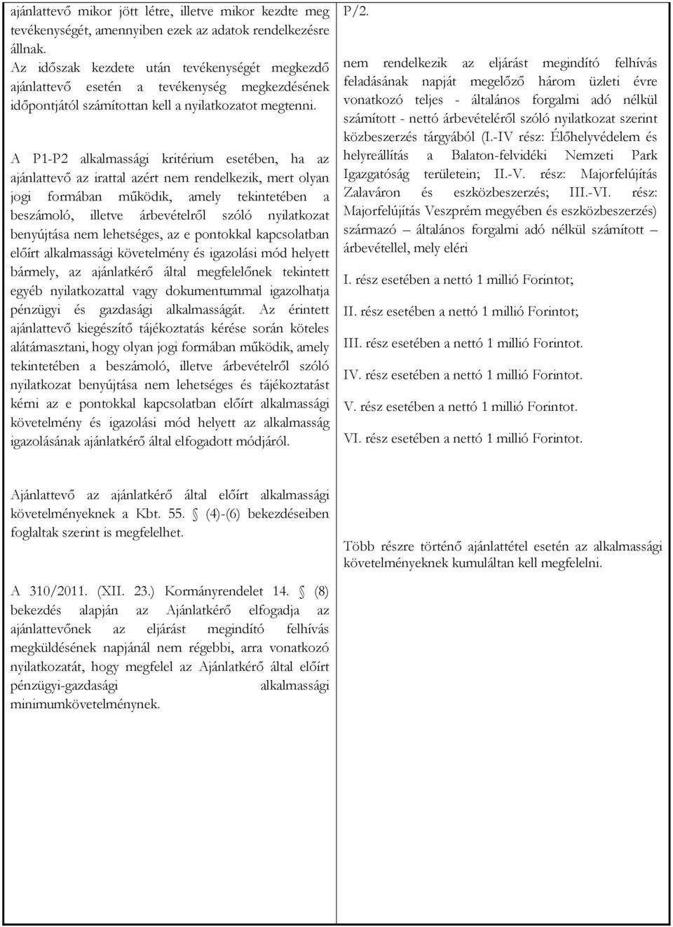 A P1-P2 alkalmassági kritérium esetében, ha az ajánlattevő az irattal azért nem rendelkezik, mert olyan jogi formában működik, amely tekintetében a beszámoló, illetve árbevételről szóló nyilatkozat