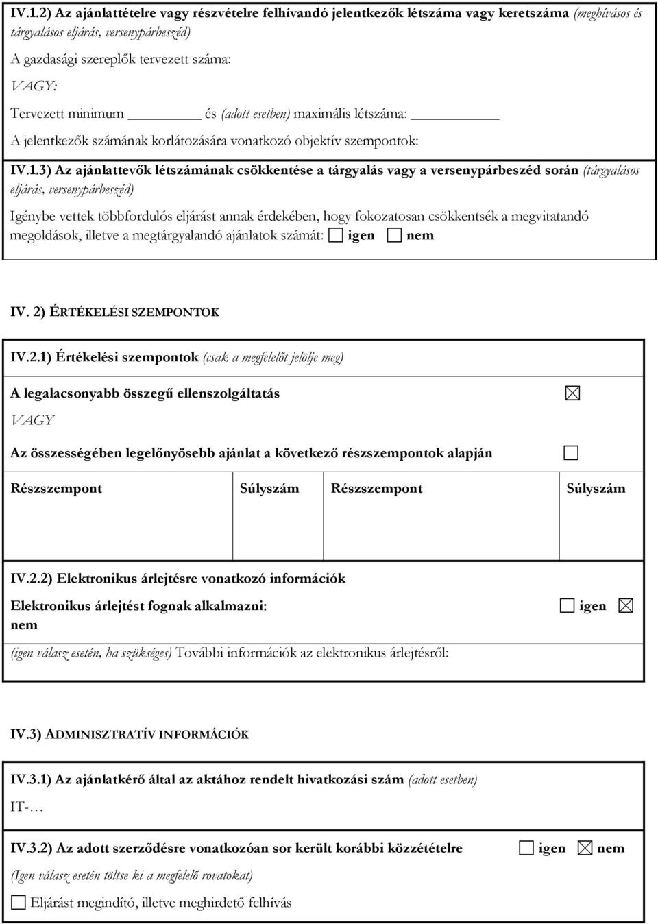 3) Az ajánlattevők létszámának csökkentése a tárgyalás vagy a versenypárbeszéd során (tárgyalásos eljárás, versenypárbeszéd) Igénybe vettek többfordulós eljárást annak érdekében, hogy fokozatosan