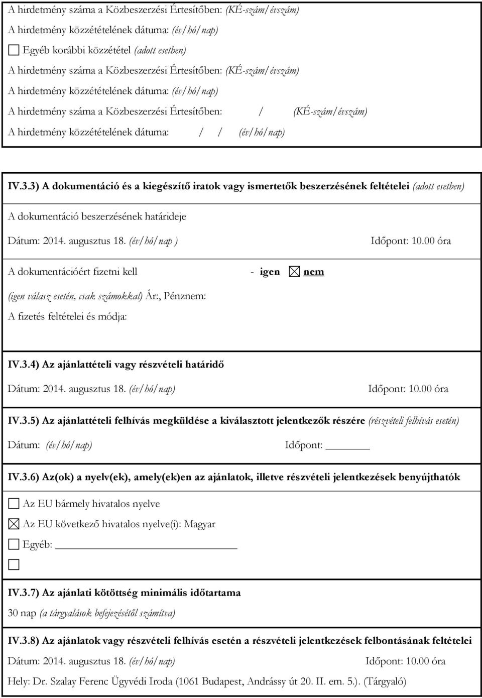 3.3) A dokumentáció és a kiegészítő iratok vagy ismertetők beszerzésének feltételei (adott esetben) A dokumentáció beszerzésének határideje Dátum: 2014. augusztus 18. (év/hó/nap ) Időpont: 10.