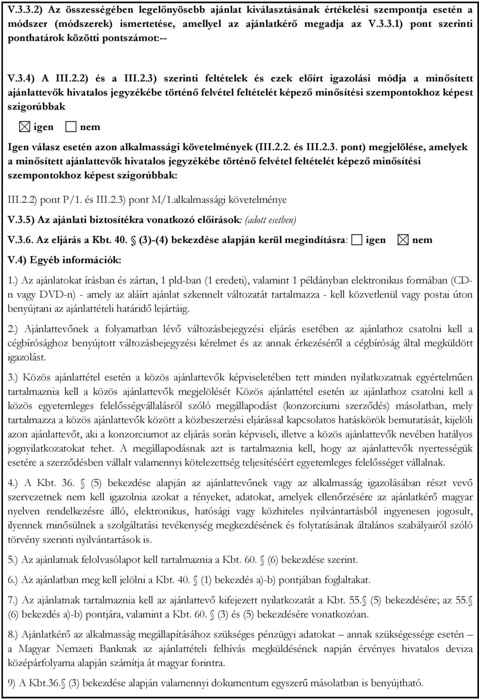 2) és a III.2.3) szerinti feltételek és ezek előírt igazolási módja a minősített ajánlattevők hivatalos jegyzékébe történő felvétel feltételét képező minősítési szempontokhoz képest szigorúbbak igen