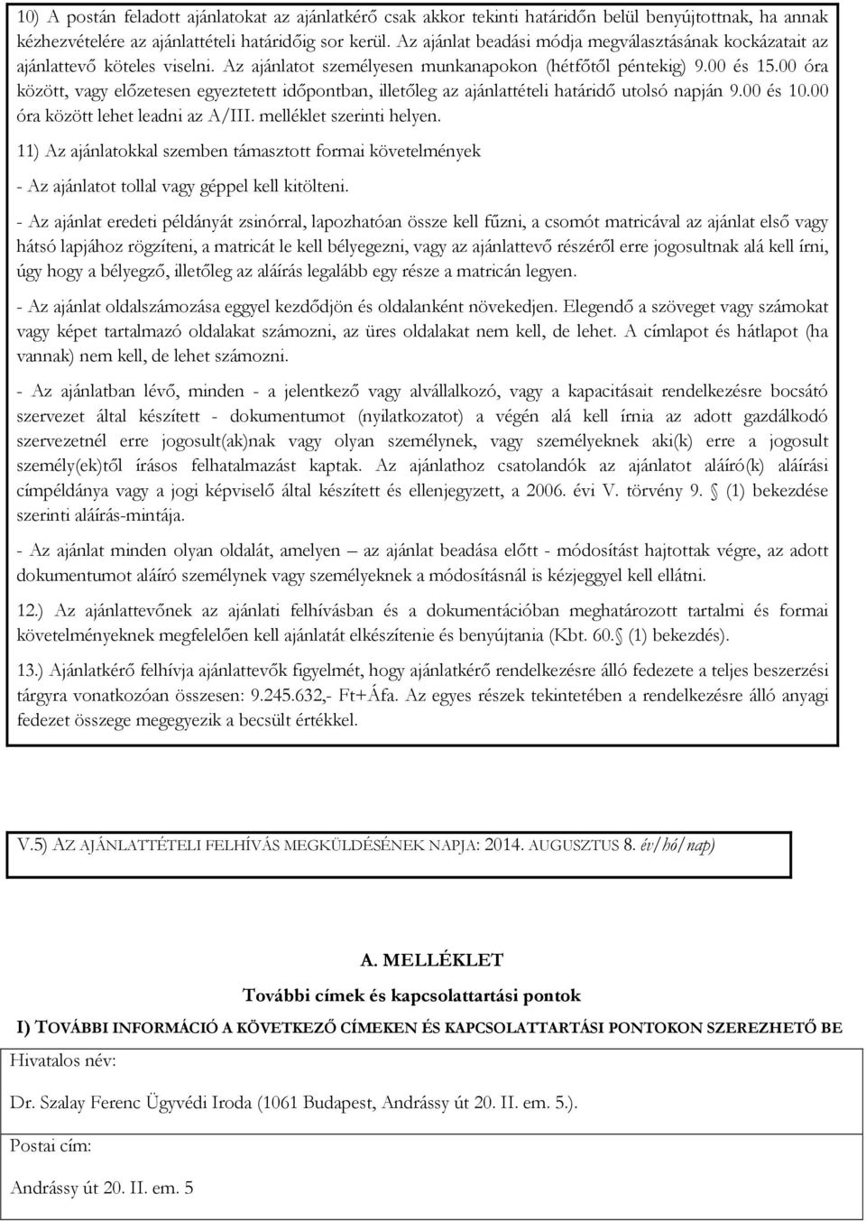 00 óra között, vagy előzetesen egyeztetett időpontban, illetőleg az ajánlattételi határidő utolsó napján 9.00 és 10.00 óra között lehet leadni az A/III. melléklet szerinti helyen.