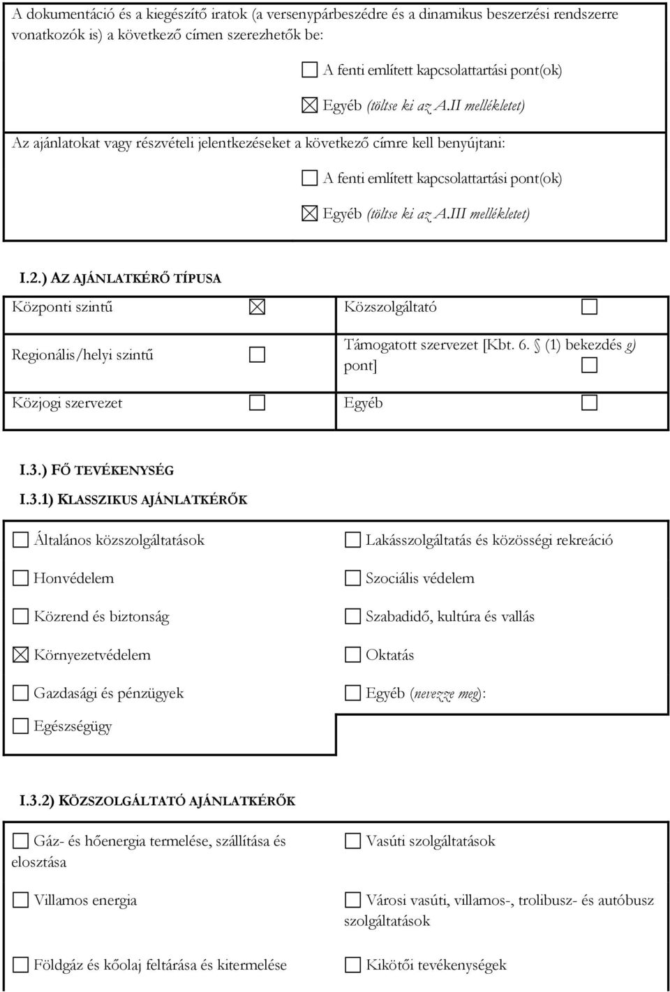 ) AZ AJÁNLATKÉRŐ TÍPUSA Központi szintű Közszolgáltató Regionális/helyi szintű Támogatott szervezet [Kbt. 6. (1) bekezdés g) pont] Közjogi szervezet Egyéb I.3.