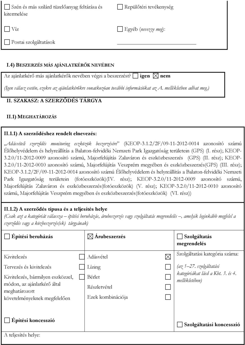 mellékletben adhat meg.) II. SZAKASZ: A SZERZŐDÉS TÁRGYA II.1) MEGHATÁROZÁS II.1.1) A szerződéshez rendelt elnevezés: Adásvételi szerződés monitoring eszközök beszerzésére (KEOP-3.1.2/2F/09-11-2012-0014 azonosító számú Élőhelyvédelem és helyreállítás a Balaton-felvidéki Nemzeti Park Igazgatóság területein (GPS) (I.