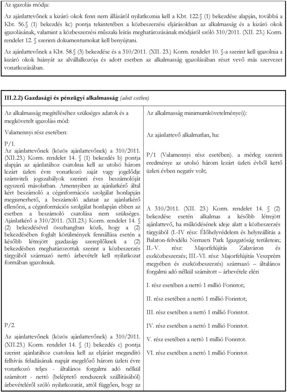 23.) Korm. rendelet 12. szerinti dokumentumokat kell benyújtani. Az ajánlattevőnek a Kbt. 58. (3) bekezdése és a 310/2011. (XII. 23.) Korm. rendelet 10.