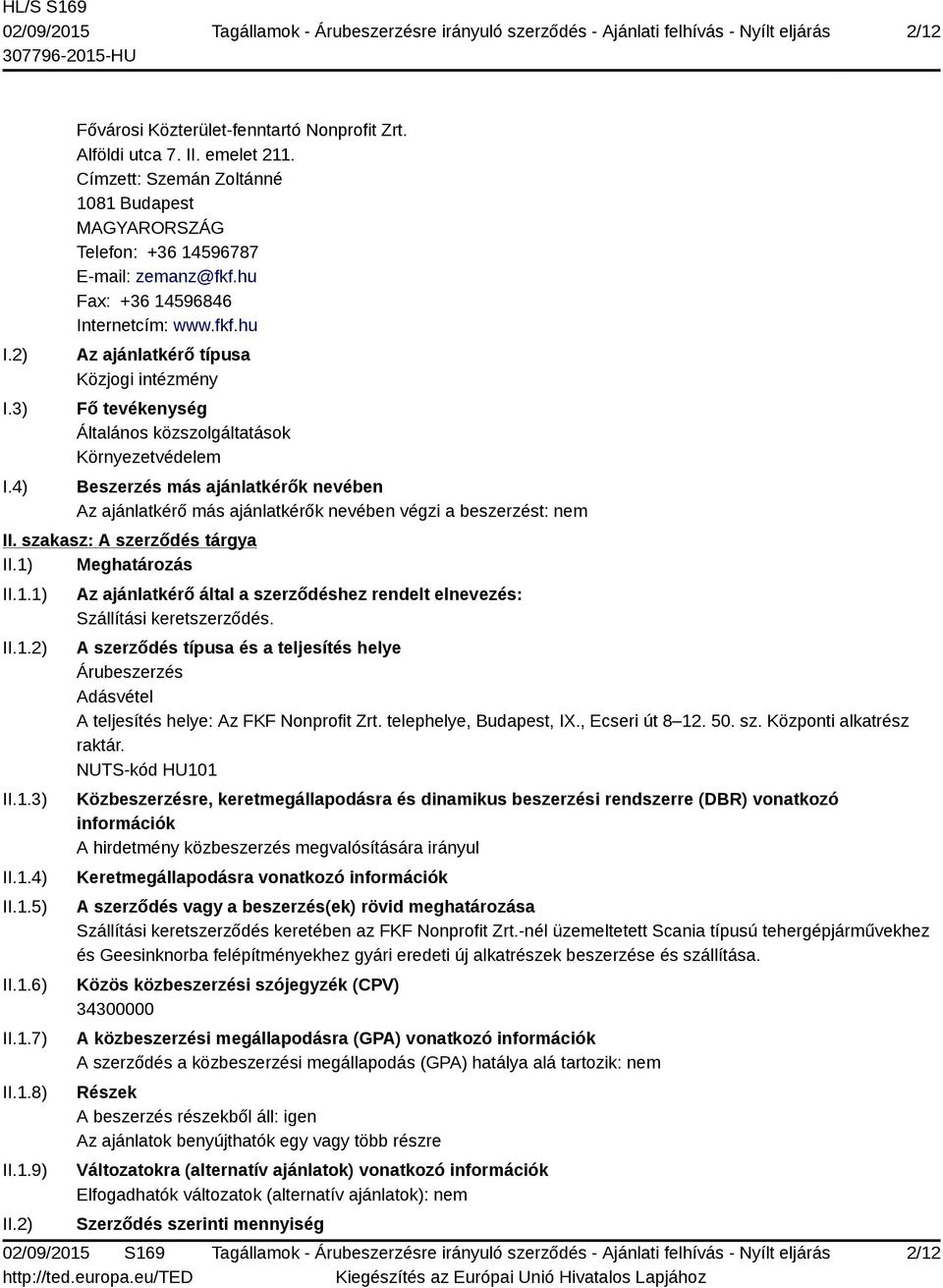 hu Az ajánlatkérő típusa Közjogi intézmény Fő tevékenység Általános közszolgáltatások Környezetvédelem Beszerzés más ajánlatkérők nevében Az ajánlatkérő más ajánlatkérők nevében végzi a beszerzést: