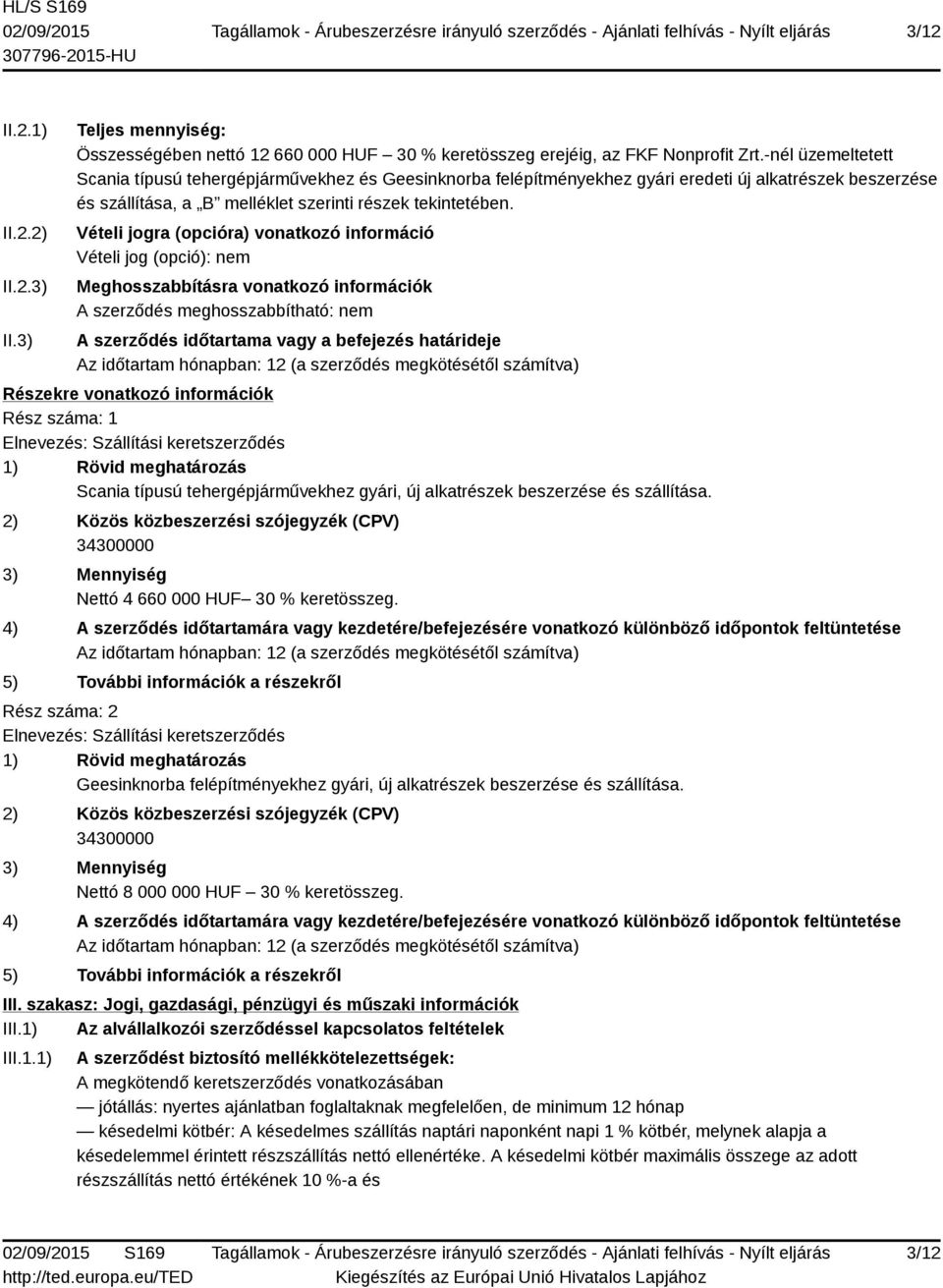 Vételi jogra (opcióra) vonatkozó információ Vételi jog (opció): nem Meghosszabbításra vonatkozó információk A szerződés meghosszabbítható: nem A szerződés időtartama vagy a befejezés határideje Az