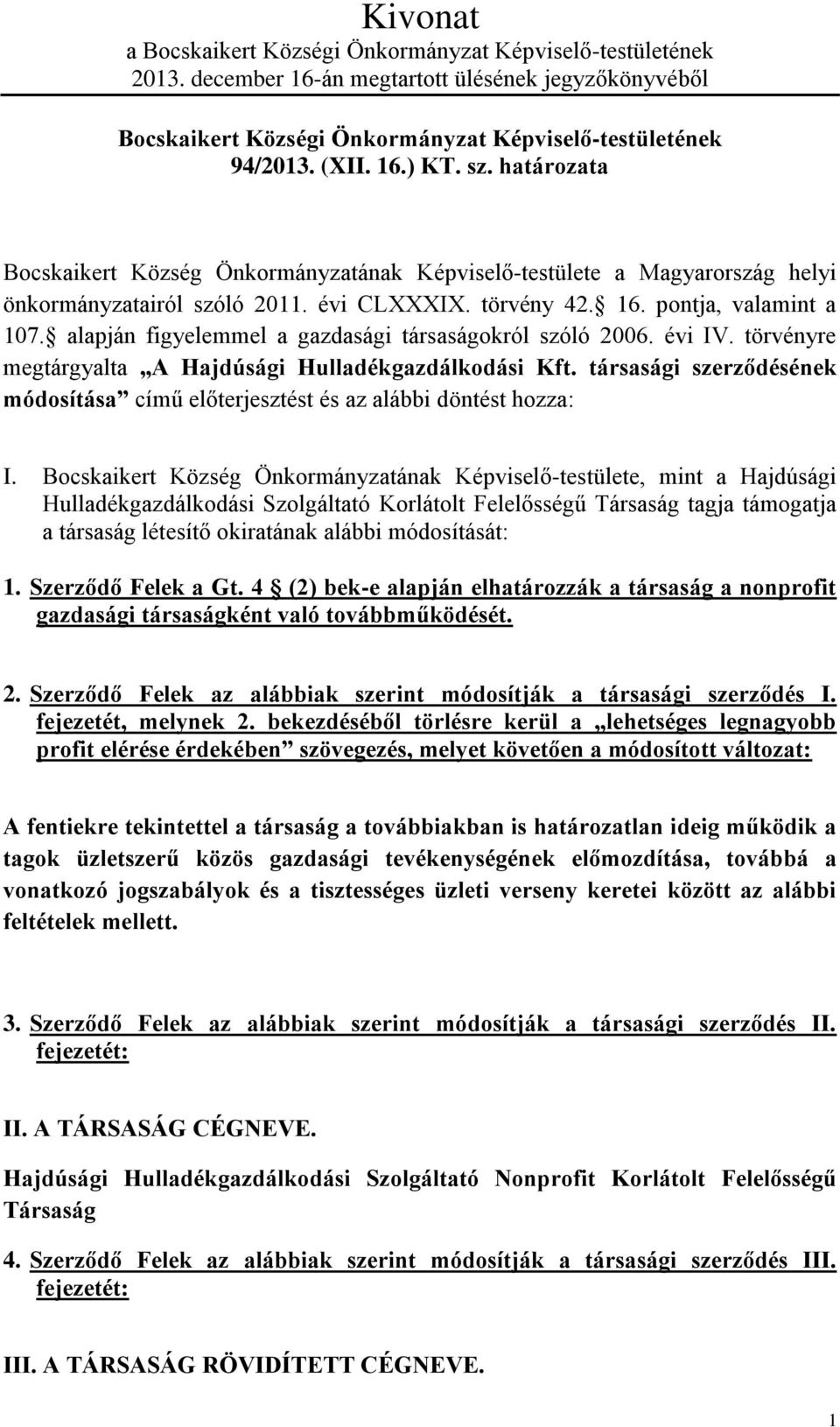 alapján figyelemmel a gazdasági társaságokról szóló 2006. évi IV. törvényre megtárgyalta A Hajdúsági Hulladékgazdálkodási Kft.