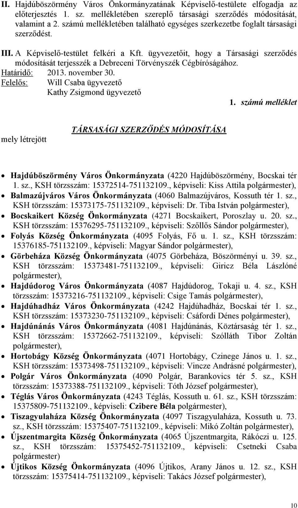 ügyvezetőit, hogy a Társasági szerződés módosítását terjesszék a Debreceni Törvényszék Cégbíróságához. Határidő: 2013. november 30. Felelős: Will Csaba ügyvezető Kathy Zsigmond ügyvezető 1.