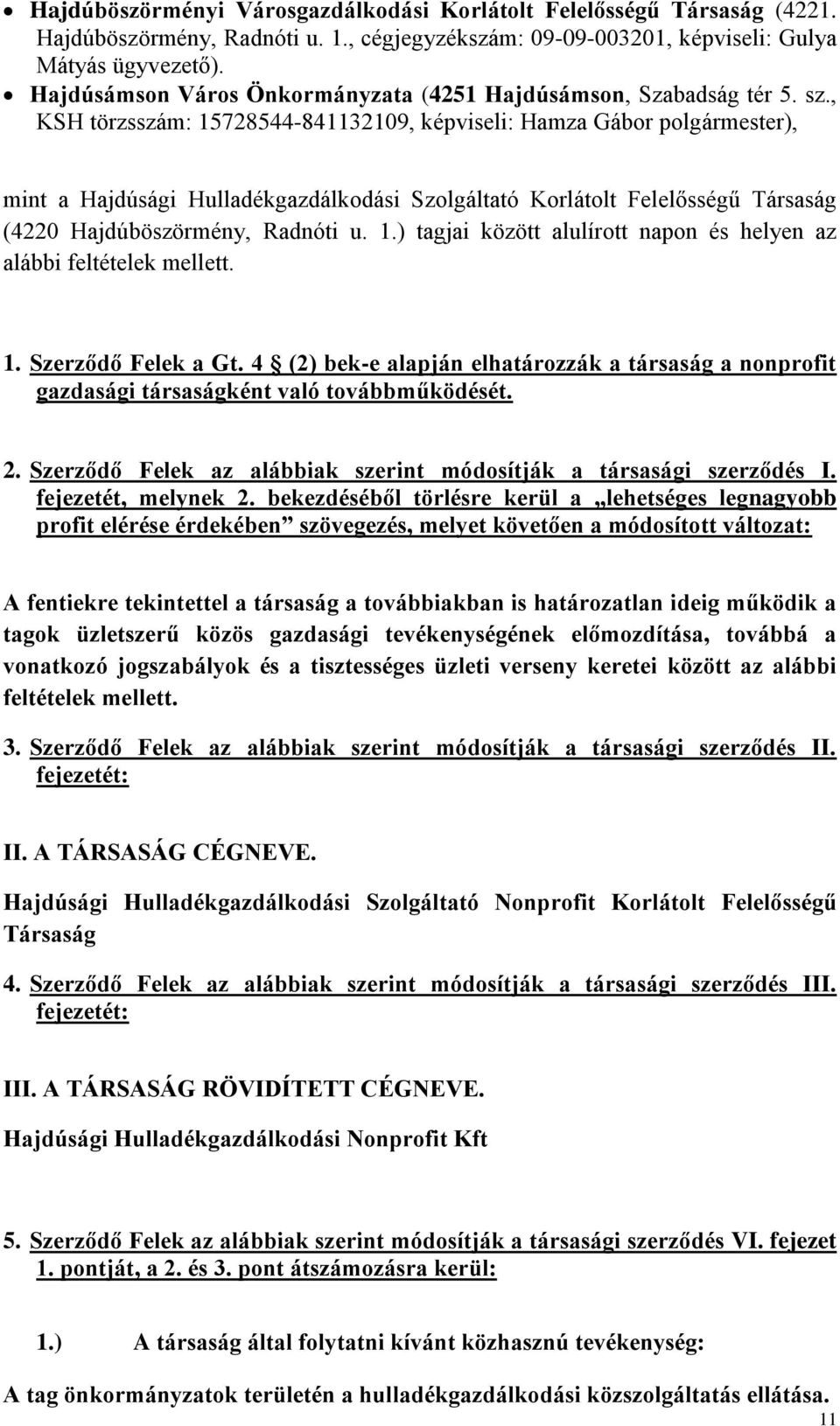 , KSH törzsszám: 15728544-841132109, képviseli: Hamza Gábor polgármester), mint a Hajdúsági Hulladékgazdálkodási Szolgáltató Korlátolt Felelősségű Társaság (4220 Hajdúböszörmény, Radnóti u. 1.) tagjai között alulírott napon és helyen az alábbi feltételek mellett.