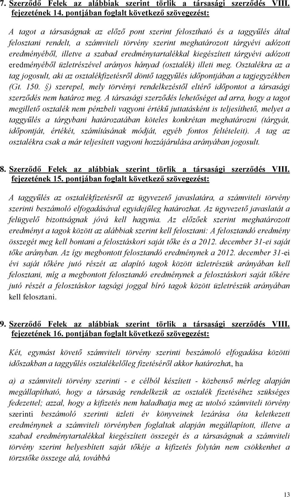 eredményéből, illetve a szabad eredménytartalékkal kiegészített tárgyévi adózott eredményéből üzletrészével arányos hányad (osztalék) illeti meg.