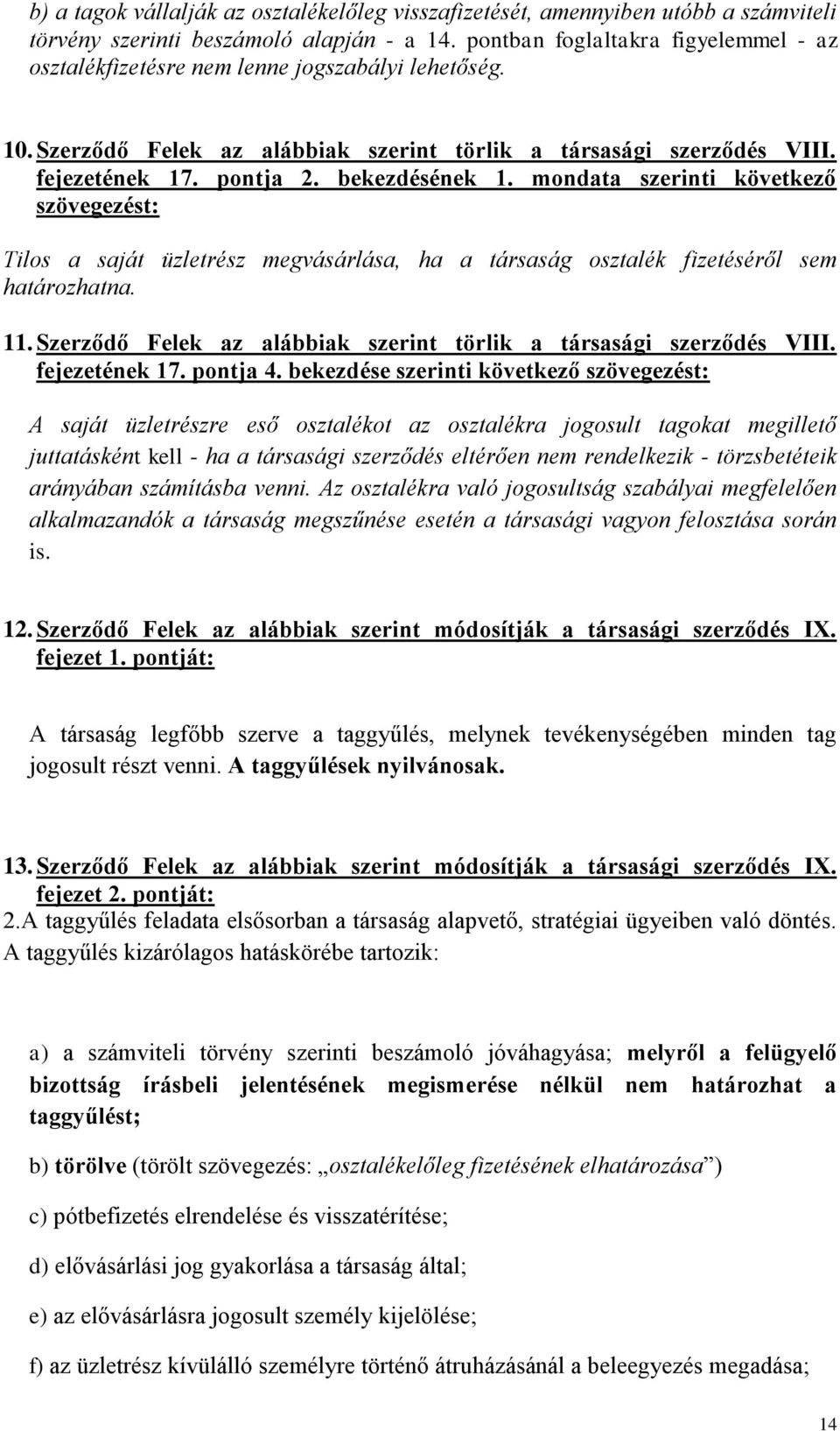 bekezdésének 1. mondata szerinti következő szövegezést: Tilos a saját üzletrész megvásárlása, ha a társaság osztalék fizetéséről sem határozhatna. 11.