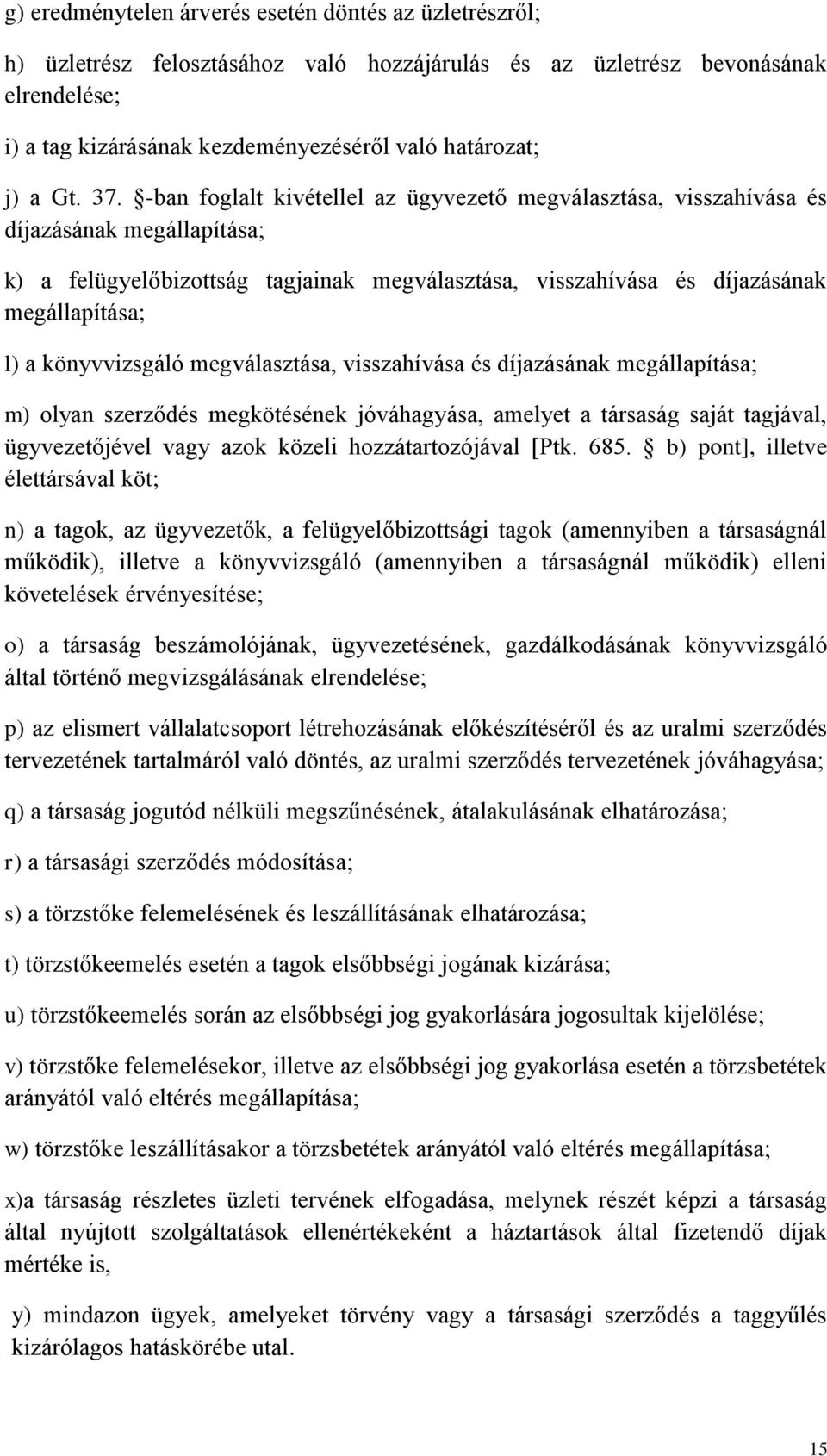 -ban foglalt kivétellel az ügyvezető megválasztása, visszahívása és díjazásának megállapítása; k) a felügyelőbizottság tagjainak megválasztása, visszahívása és díjazásának megállapítása; l) a